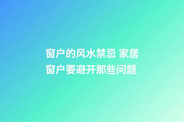 窗户的风水禁忌 家居窗户要避开那些问题